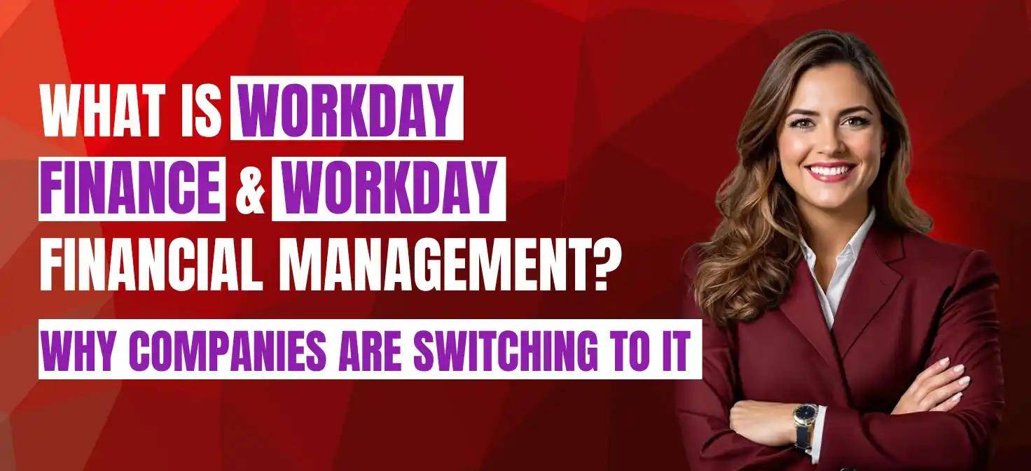 What is Workday Finance & Workday Financial Management? Why Companies Are Switching to It