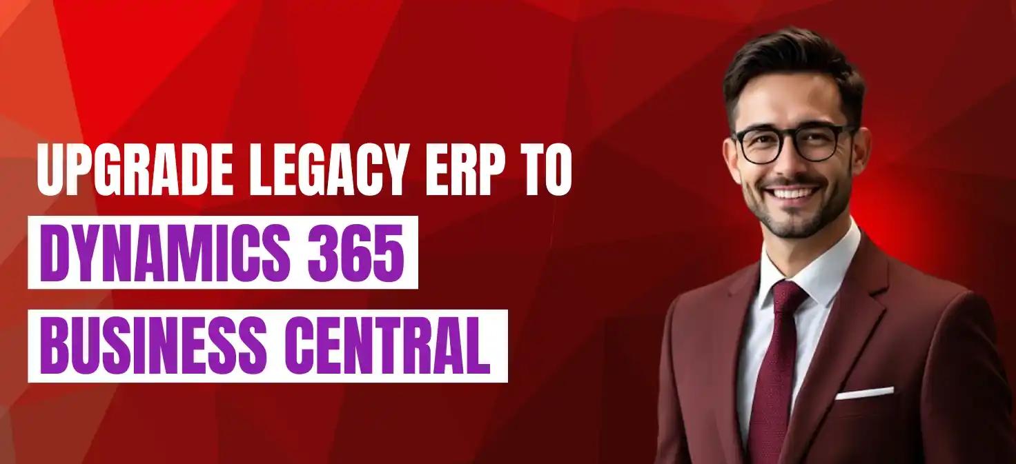 Upgrade Legacy ERP to Dynamics 365 Business Central
