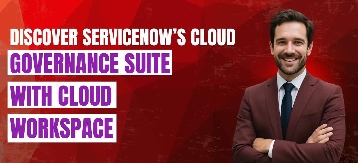 Discover ServiceNow’s Cloud Governance Suite with Cloud Workspace