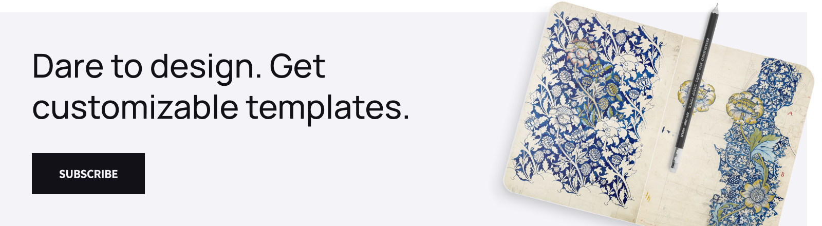 A banner saying "dare to design. get customizable templates." with a subscribe button