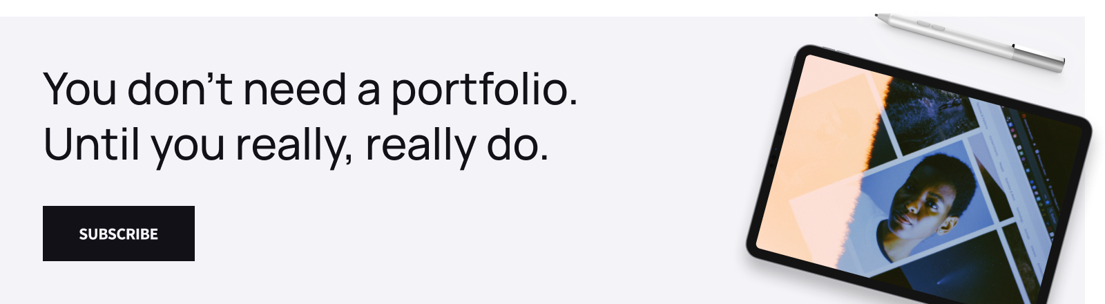 A banner saying "You don't need a portfolio. Until you really, really do." with a subscribe button.