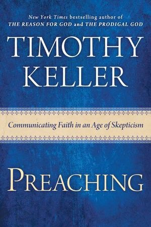 Timothy Keller: Preaching - Communicating Faith in an Age of Skepticism