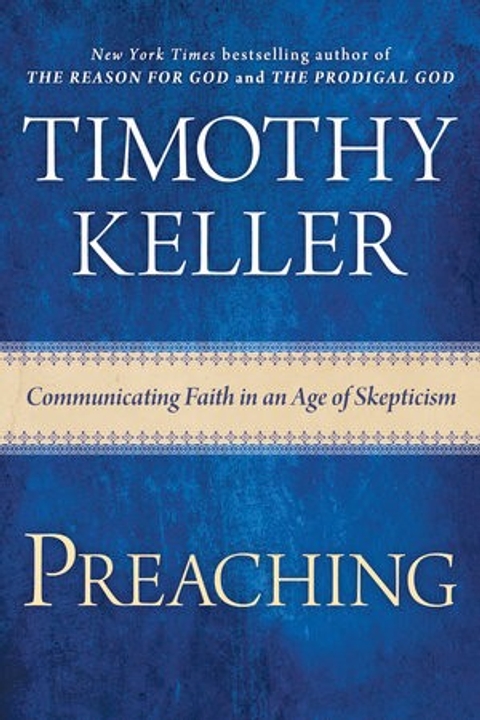 Timothy Keller: Preaching - Communicating Faith in an Age of Skepticism