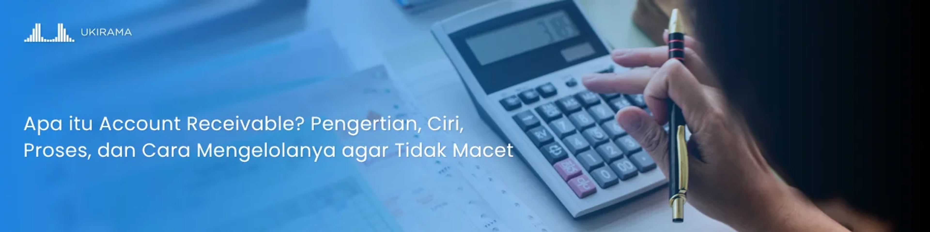Apa itu Account Receivable? Pengertian, Ciri, Proses, dan Cara Mengelolanya agar Tidak Macet