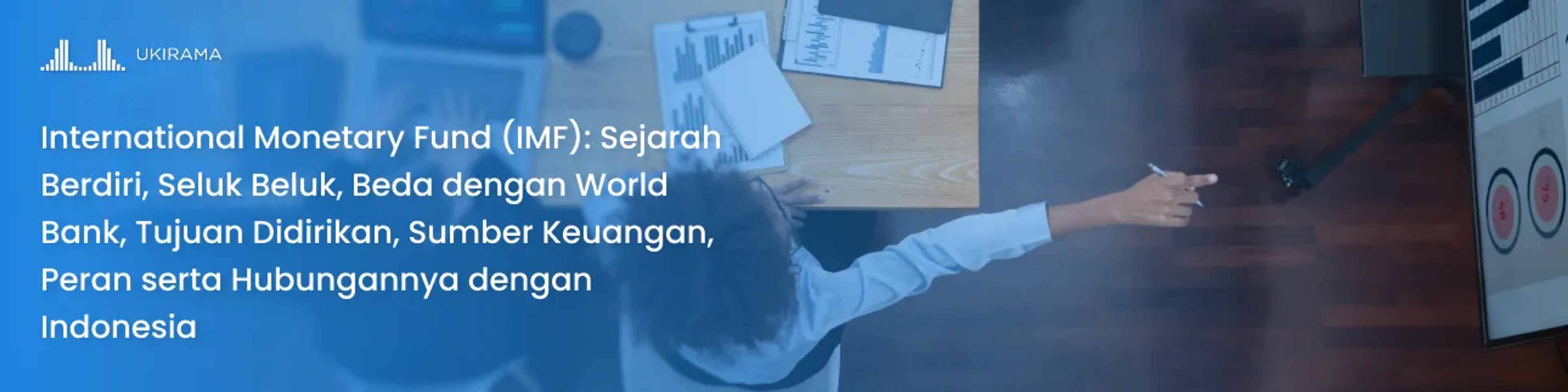 International Monetary Fund (IMF): Sejarah Berdiri, Seluk Beluk, Beda dengan World Bank, Tujuan Didirikan, Sumber Keuangan, Peran serta Hubungannya dengan Indonesia