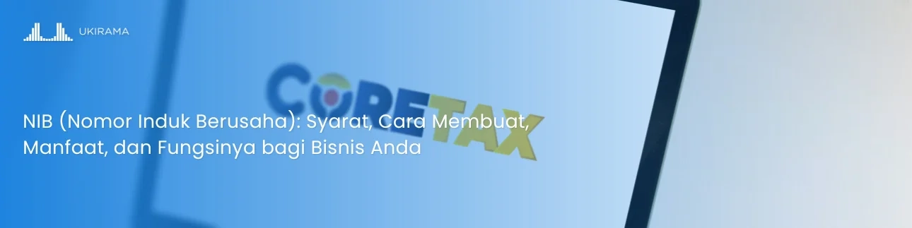 NIB (Nomor Induk Berusaha): Syarat, Cara Membuat, Manfaat, dan Fungsinya bagi Bisnis Anda