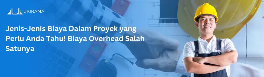 Jenis-Jenis Biaya Dalam Proyek yang Perlu Anda Tahu! Biaya Overhead Salah Satunya