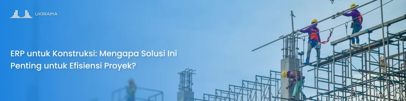 ERP untuk Konstruksi: Mengapa Solusi Ini Penting untuk Efisiensi Proyek?