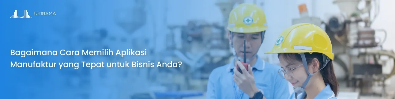 Bagaimana Cara Memilih Aplikasi Manufaktur yang Tepat untuk Bisnis Anda?