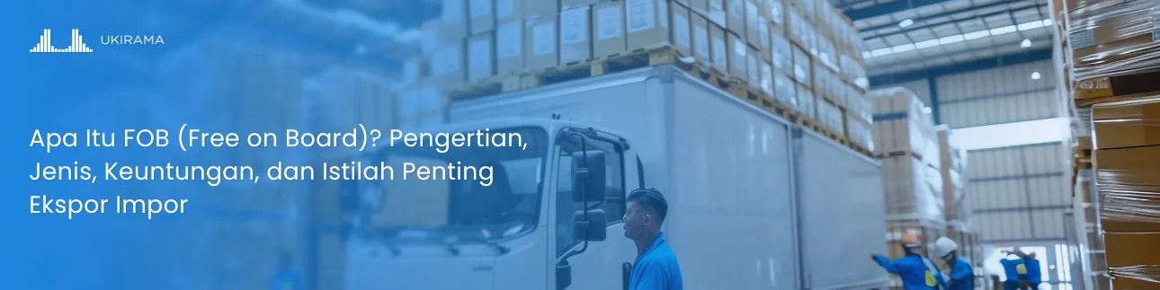 Apa Itu FOB (Free on Board)? Pengertian, Jenis, Keuntungan, dan Istilah Penting Ekspor Impor