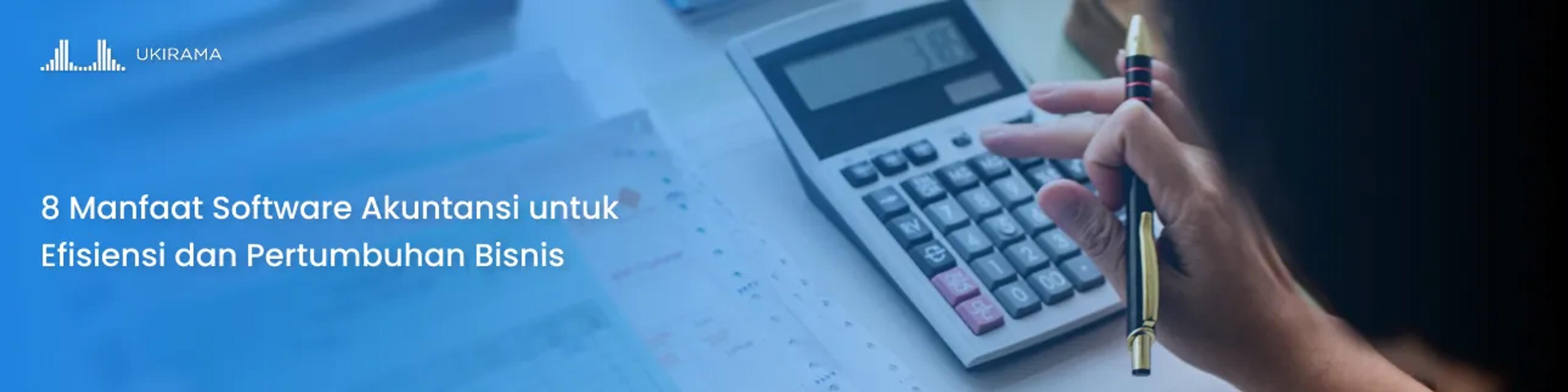 8 Manfaat Software Akuntansi untuk Efisiensi dan Pertumbuhan Bisnis