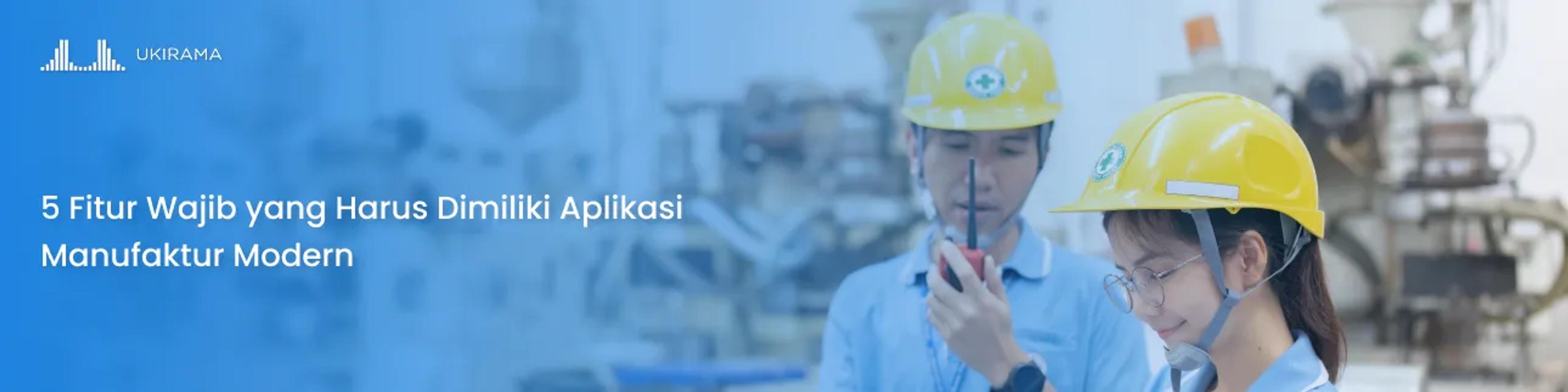 5 Fitur Wajib yang Harus Dimiliki Aplikasi Manufaktur Modern