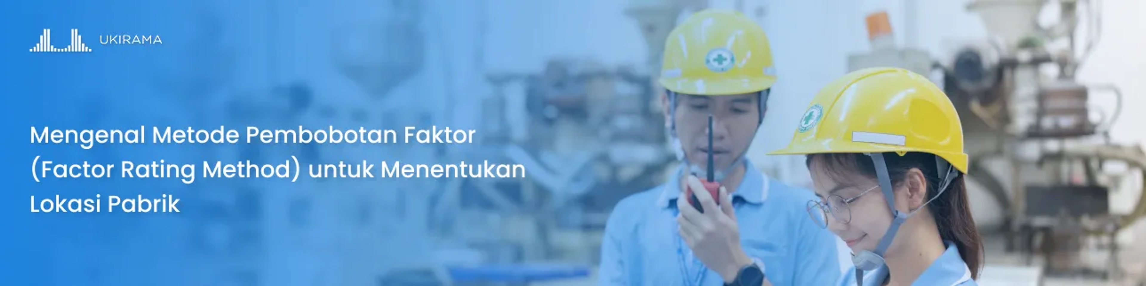 Mengenal Metode Pembobotan Faktor (Factor Rating Method) untuk Menentukan Lokasi Pabrik