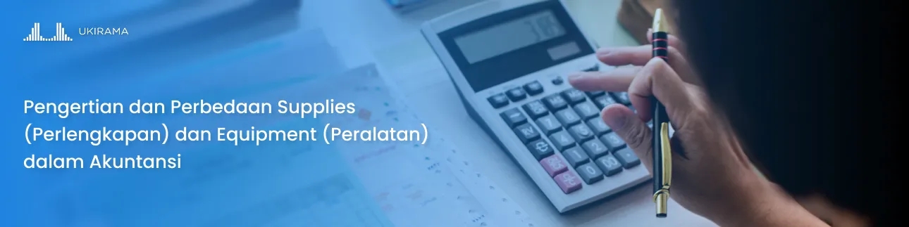 Pengertian dan Perbedaan Supplies (Perlengkapan) dan Equipment (Peralatan) dalam Akuntansi