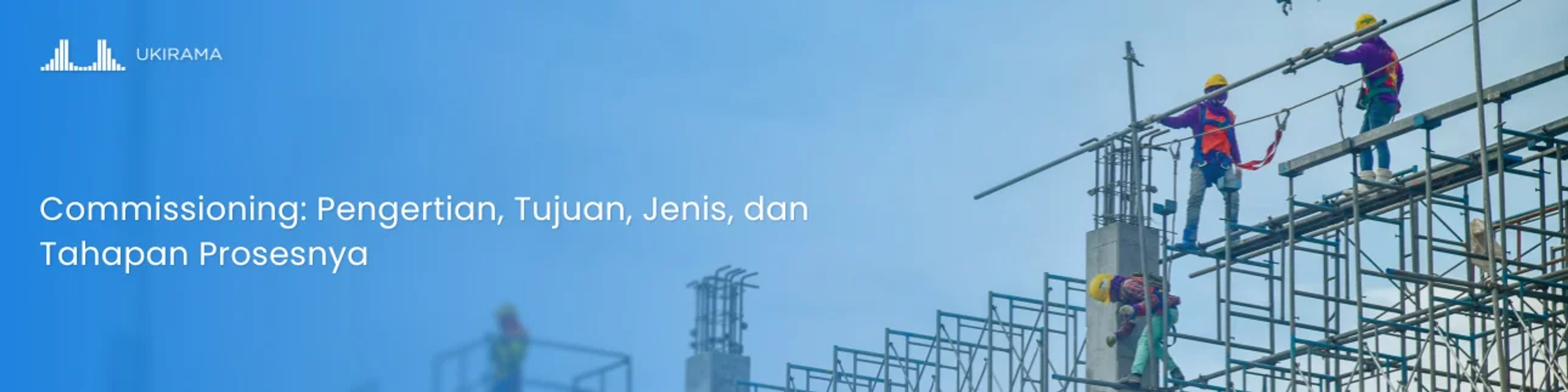 Commissioning: Pengertian, Tujuan, Jenis, dan Tahapan Prosesnya