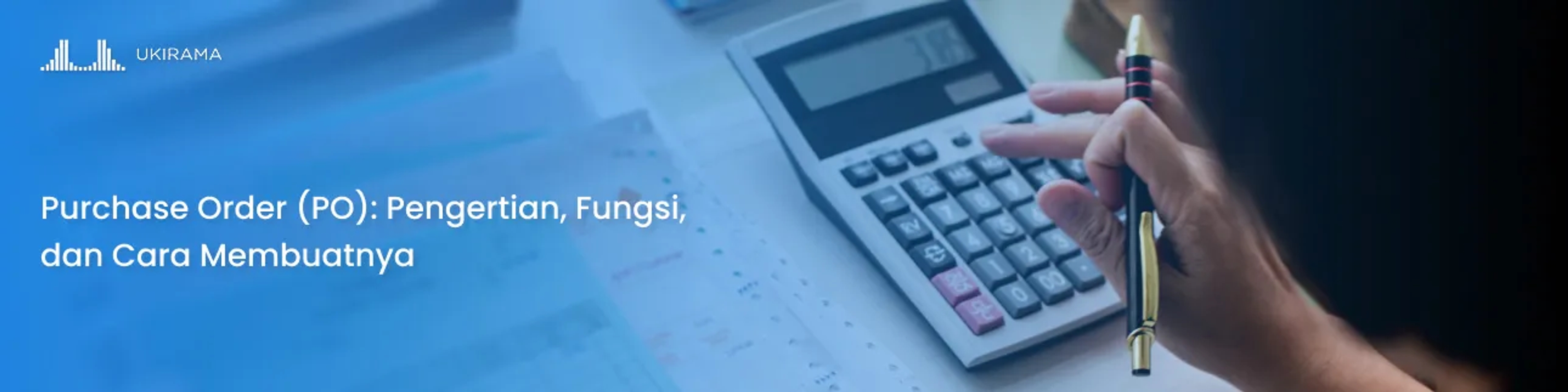 Purchase Order (PO): Pengertian, Fungsi, dan Cara Membuatnya