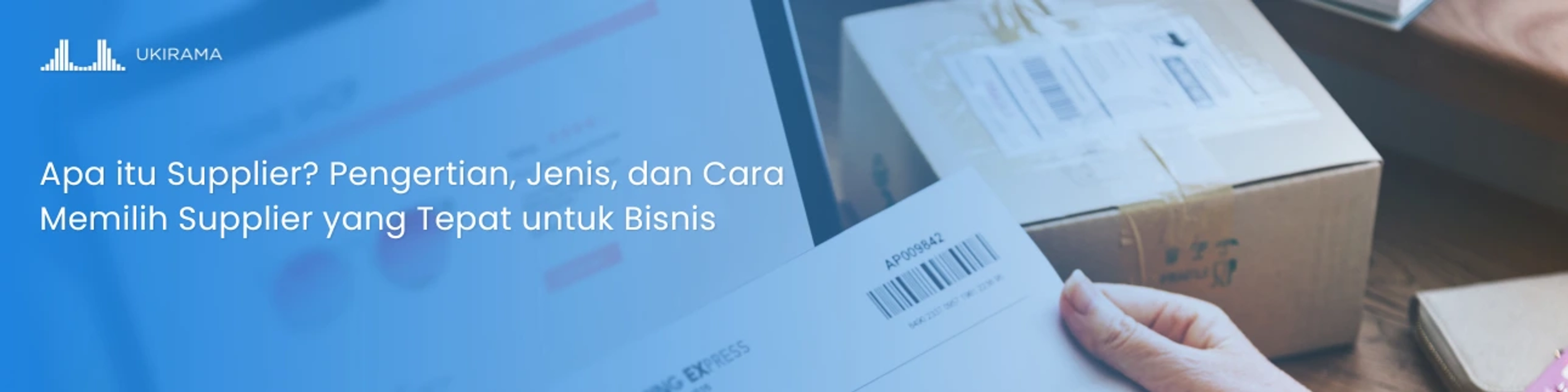 Apa itu Supplier? Pengertian, Jenis, dan Cara Memilih Supplier yang Tepat untuk Bisnis