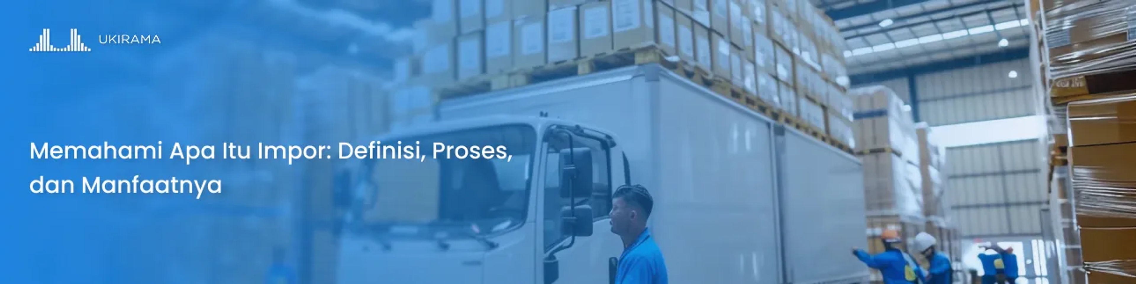Memahami Apa Itu Impor: Definisi, Proses, dan Manfaatnya