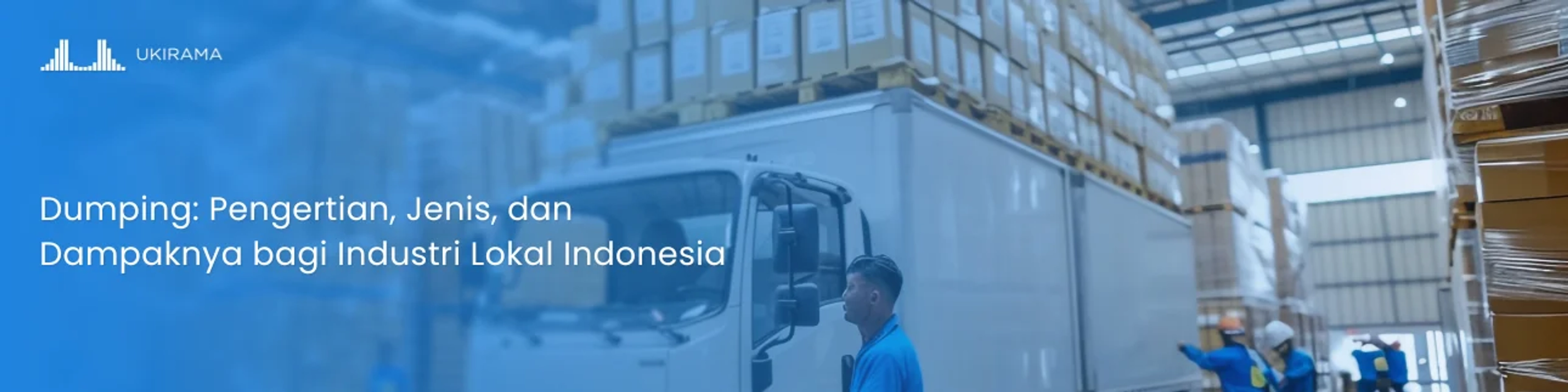 Dumping: Pengertian, Jenis, dan Dampaknya bagi Industri Lokal Indonesia