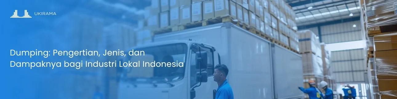 Dumping: Pengertian, Jenis, dan Dampaknya bagi Industri Lokal Indonesia