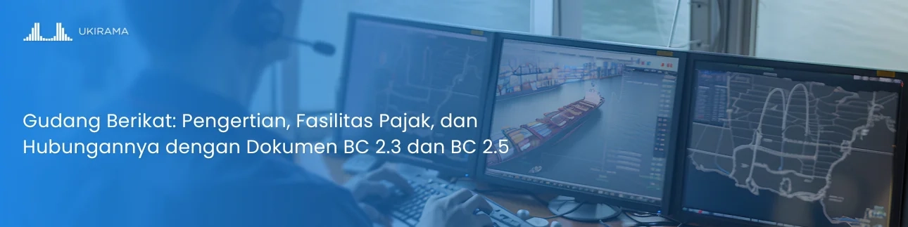 Gudang Berikat: Pengertian, Fasilitas Pajak, dan Hubungannya dengan Dokumen BC 2.3 dan BC 2.5