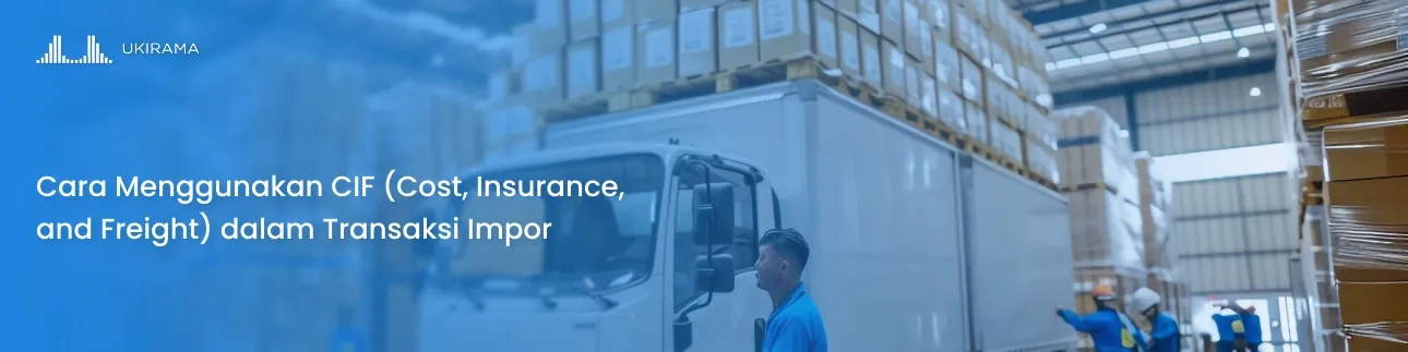 Cara Menggunakan CIF (Cost, Insurance, and Freight) dalam Transaksi Impor