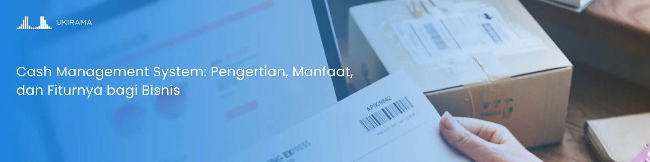 Cash Management System: Pengertian, Manfaat, dan Fiturnya bagi Bisnis