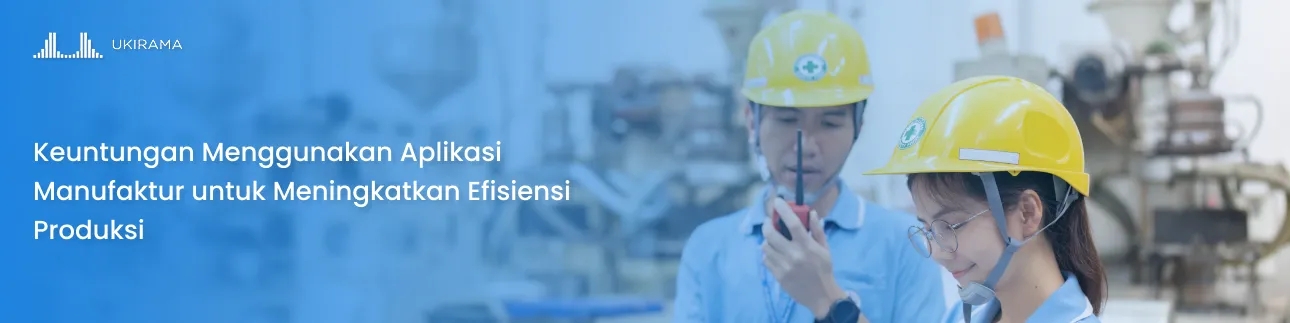 Keuntungan Menggunakan Aplikasi Manufaktur untuk Meningkatkan Efisiensi Produksi