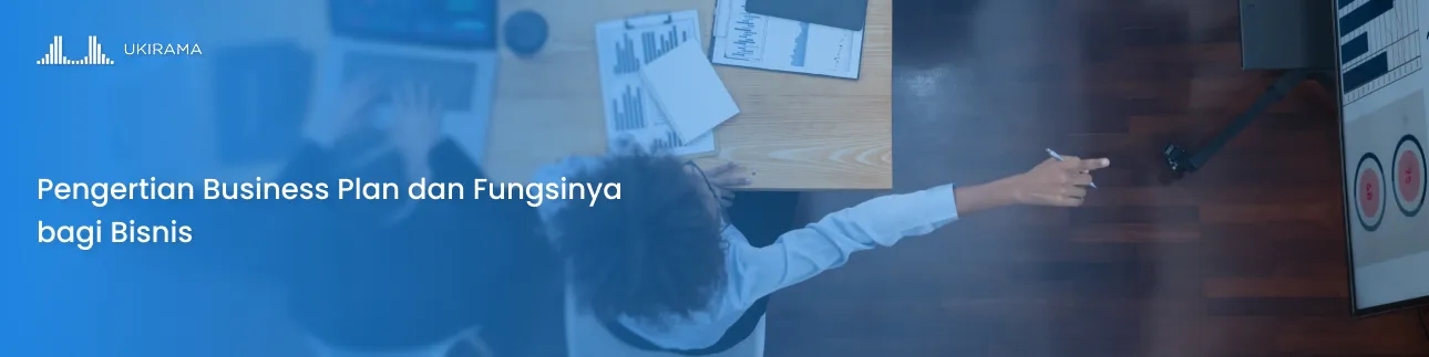 Pengertian Business Plan dan Fungsinya bagi Bisnis