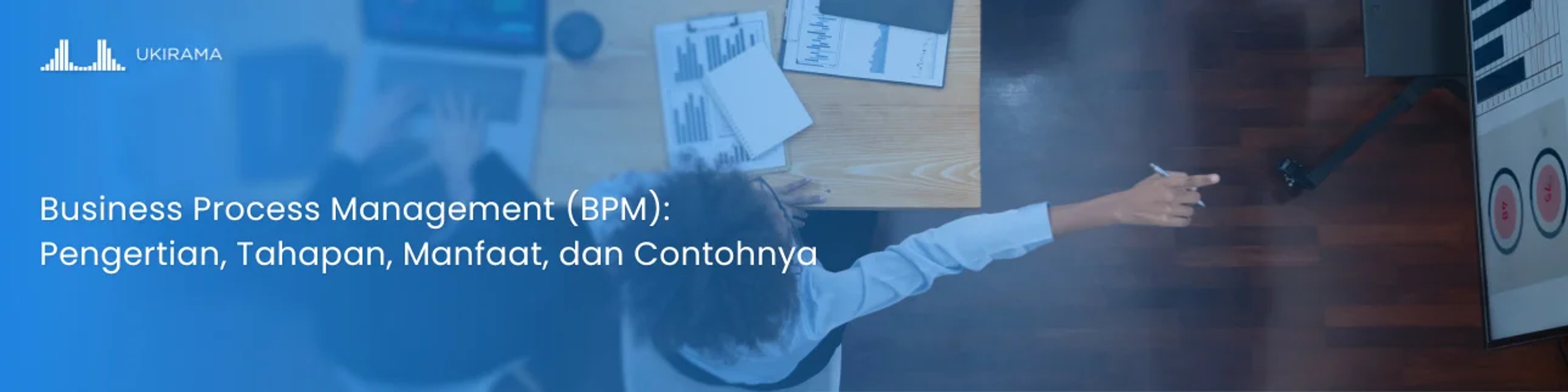 Business Process Management (BPM): Pengertian, Tahapan, Manfaat, dan Contohnya