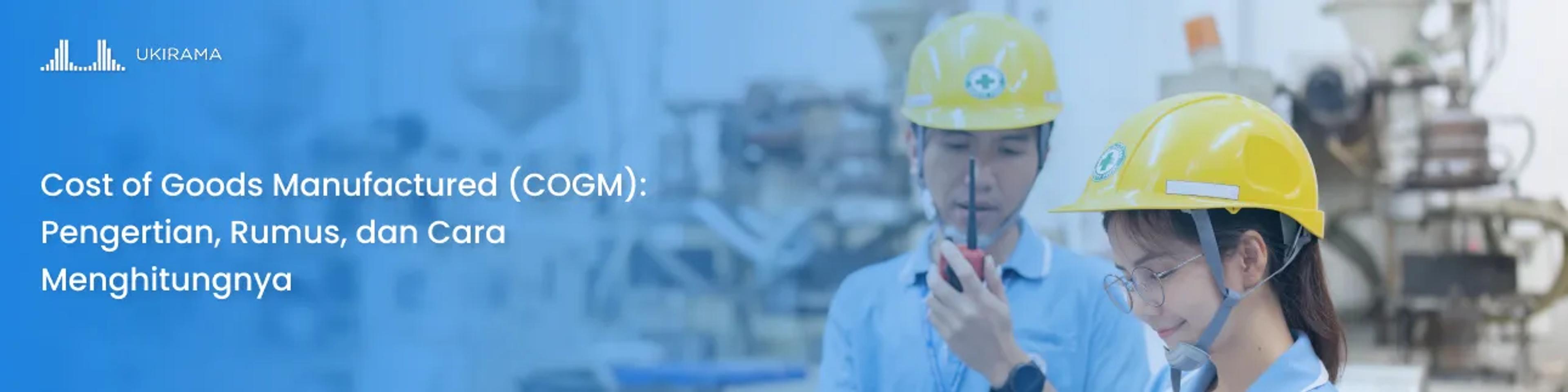 Cost of Goods Manufactured (COGM): Pengertian, Rumus, dan Cara Menghitungnya
