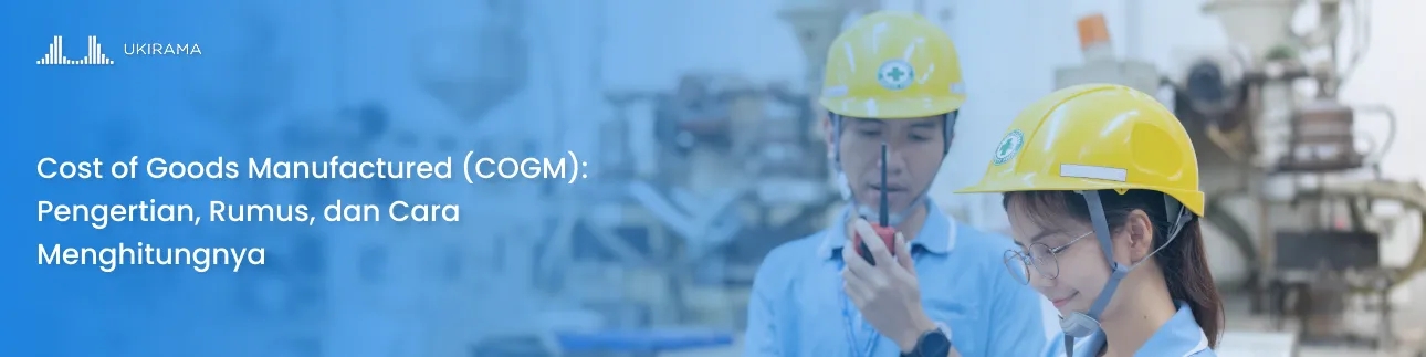 Cost of Goods Manufactured (COGM): Pengertian, Rumus, dan Cara Menghitungnya