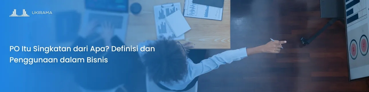PO Itu Singkatan dari Apa? Definisi dan Penggunaan dalam Bisnis