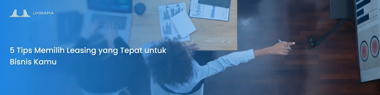 5 Tips Memilih Leasing yang Tepat untuk Bisnis Kamu