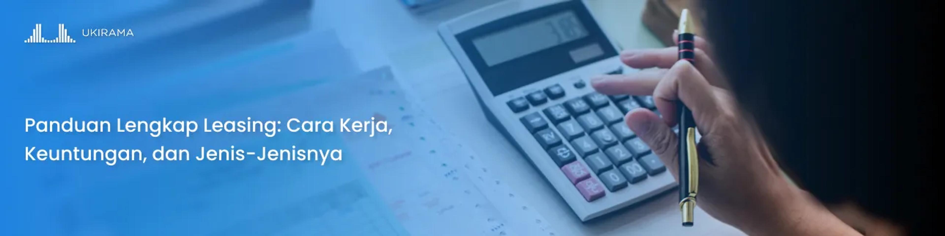 Panduan Lengkap Leasing: Cara Kerja, Keuntungan, dan Jenis-Jenisnya