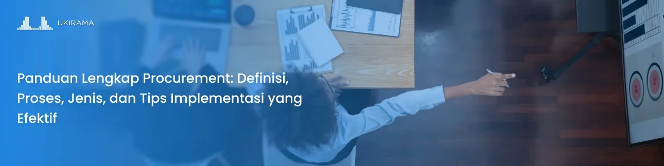 Panduan Lengkap Procurement: Definisi, Proses, Jenis, dan Tips Implementasi yang Efektif