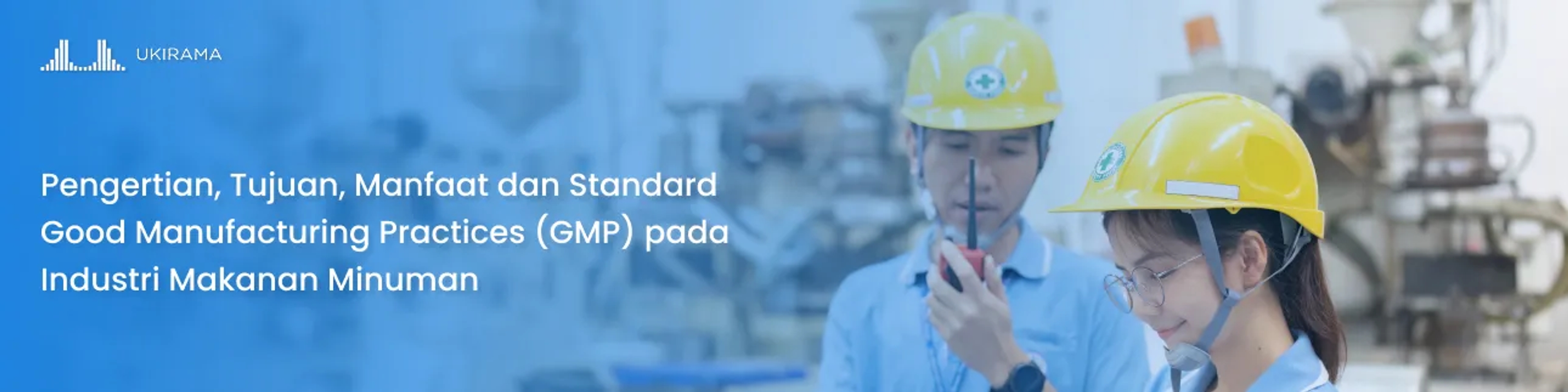 Pengertian tujuan manfaat standard good manufacturing practices di industri makanan minuman