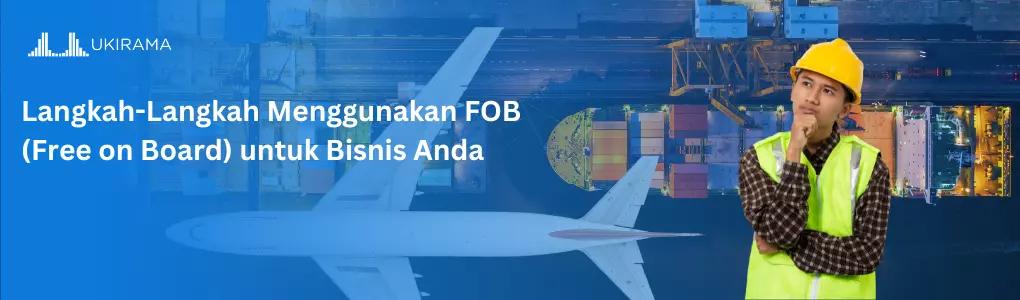 Langkah-Langkah Menggunakan FOB (Free on Board) untuk Bisnis Anda