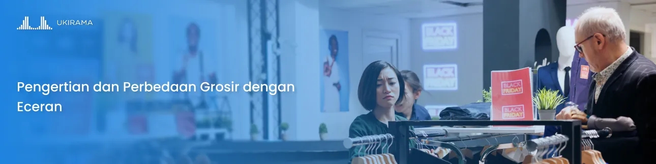 Pengertian dan Perbedaan Grosir dengan Eceran