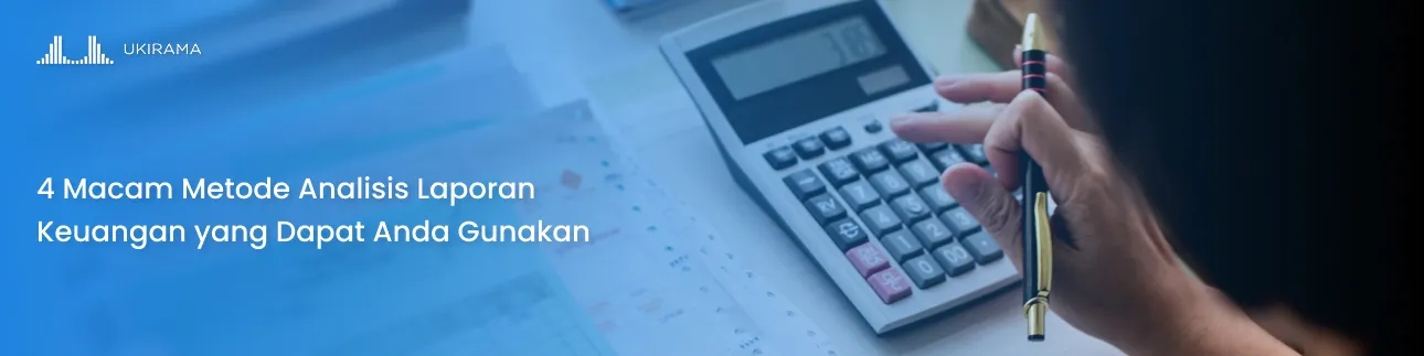4 Macam Metode Analisis Laporan Keuangan yang Dapat Anda Gunakan
