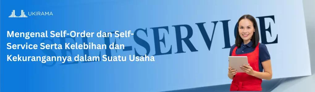 Mengenal Self-Order dan Self-Service Serta Kelebihan dan Kekurangannya dalam Suatu Usaha