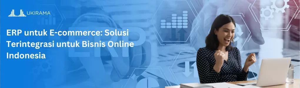 ERP untuk E-commerce: Solusi Terintegrasi untuk Bisnis Online Indonesia