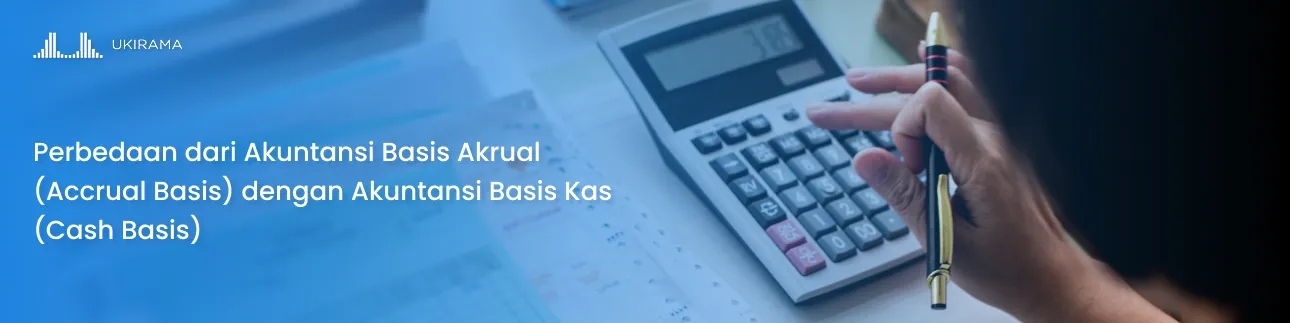 Perbedaan dari Akuntansi Basis Akrual (Accrual Basis) dengan Akuntansi Basis Kas (Cash Basis)
