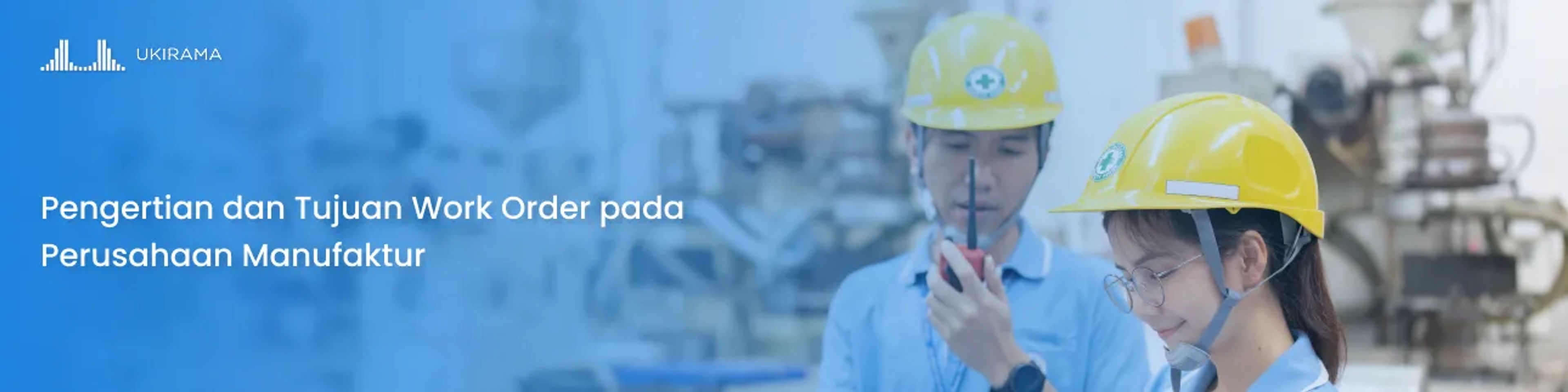 Pengertian dan Tujuan Work Order pada Perusahaan Manufaktur