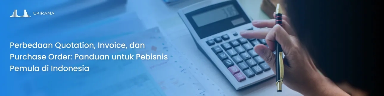 Perbedaan Quotation, Invoice, dan Purchase Order: Panduan untuk Pebisnis Pemula di Indonesia