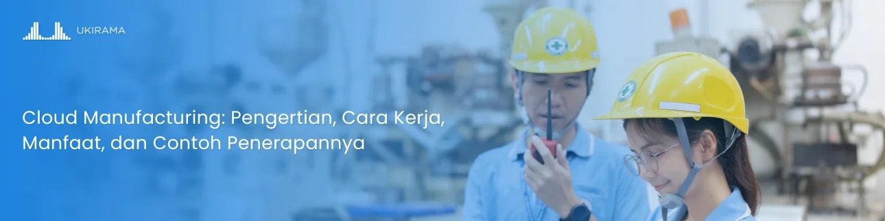 Cloud Manufacturing: Pengertian, Cara Kerja, Manfaat, dan Contoh Penerapannya