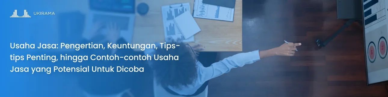 Usaha Jasa: Pengertian, Keuntungan, Tips-tips Penting, hingga Contoh-contoh Usaha Jasa yang Potensial Untuk Dicoba