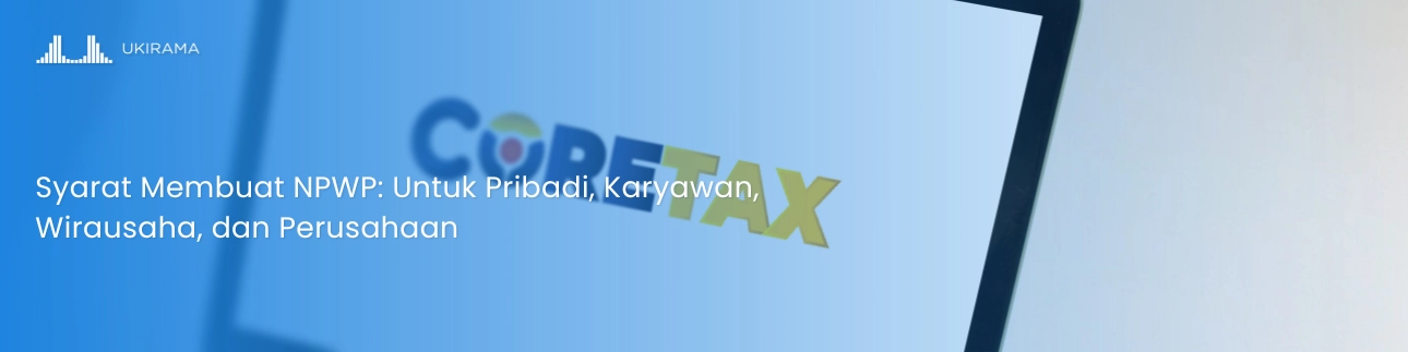 Syarat Membuat NPWP: Untuk Pribadi, Karyawan, Wirausaha, dan Perusahaan