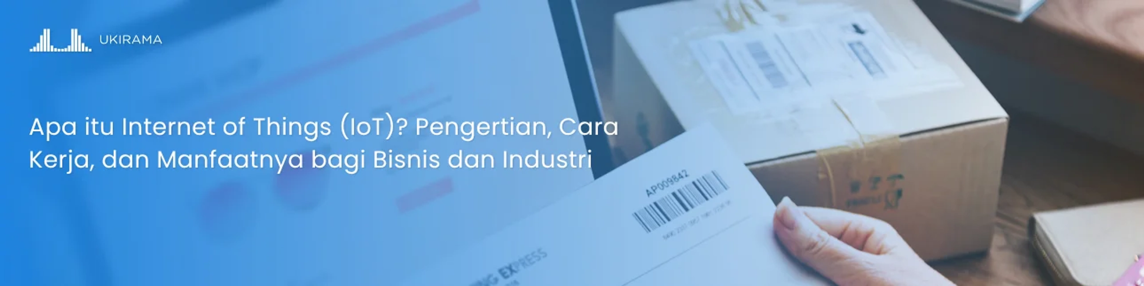 Apa itu Internet of Things (IoT)? Pengertian, Cara Kerja, dan Manfaatnya bagi Bisnis dan Industri