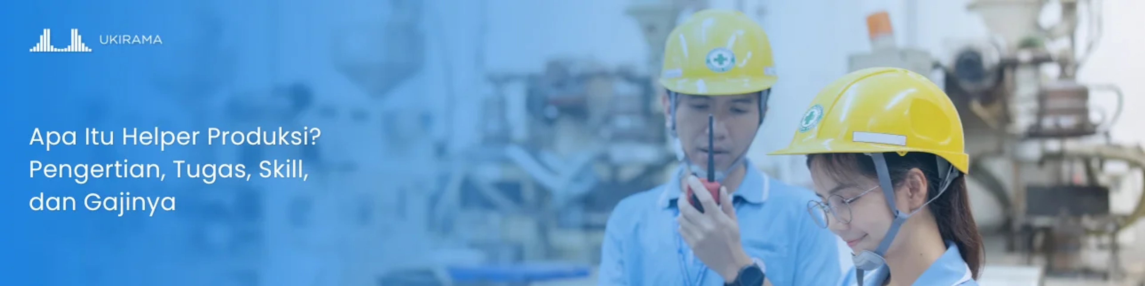 Apa Itu Helper Produksi? Pengertian, Tugas, Skill, dan Gajinya